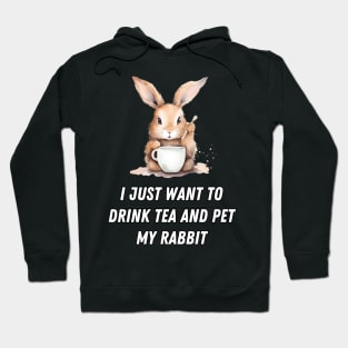 I just want to drink tea and pet my rabbit, funny text Hoodie